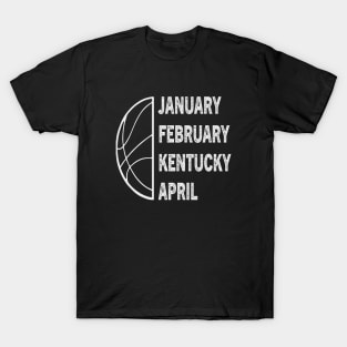 Funny Kentucky Basketball  January February Kentucky April T-Shirt